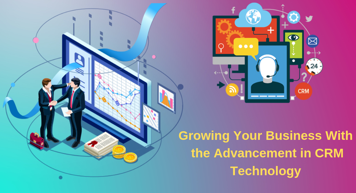 Growing Your Business With the Advancement in CRM Technology